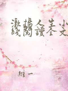 激扬人生小说在线阅读全文无弹窗