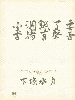 小洞饿了要吃大香肠有声音