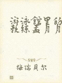 游泳馆里的两个教练孟月月