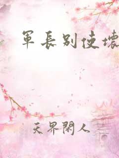 军长别使坏