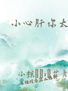 小心肝你太紧了