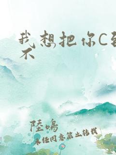 我想把你C到起不