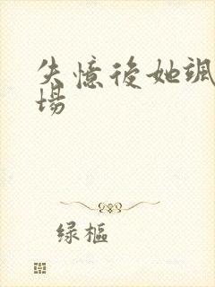 失忆后她飒爆全场