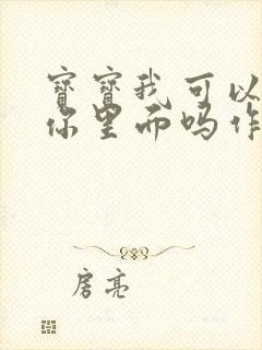 宝宝我可以尿在你里面吗作文