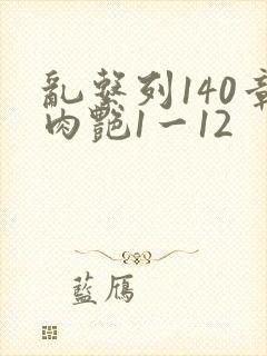 乱系列140章肉艳1一12