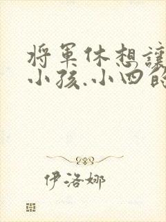 将军休想让我生小孩.小四的田园生活