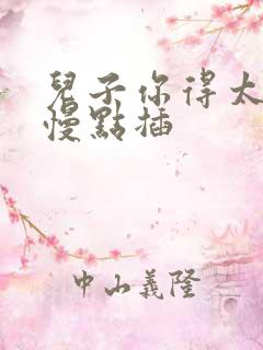 儿子你得太大了慢点插