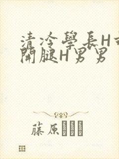 清冷学长H乖打开腿H男男