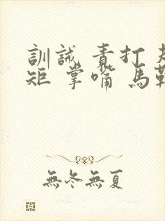 训诫 责打 规矩 掌嘴 马鞭