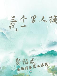 三个男人换着躁我一