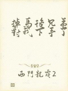 掉马后兄弟们都对我下手了70