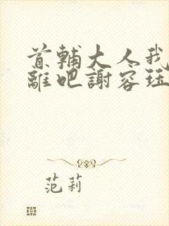 首辅大人我们和离吧谢容珏