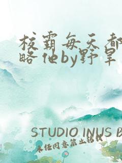 校霸每天都想攻略他by野旱烟