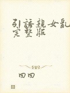 引诱亲女乱小说完整版