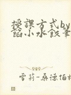 授课方式by肉馅小水饺笔趣阁