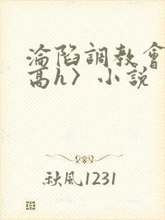 沦陷调教会所〈高h〉小说