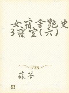 女宿舍艳史223寝室(六)