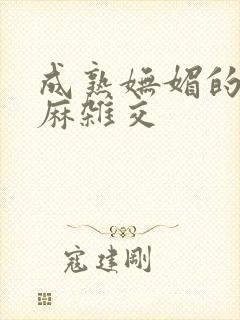 成熟妩媚的浪麻麻杂交