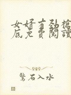 女婿有劲枪枪到底免费阅读