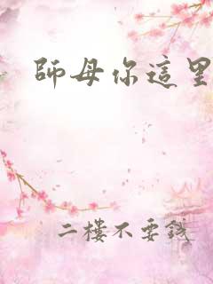 师母你这里好大