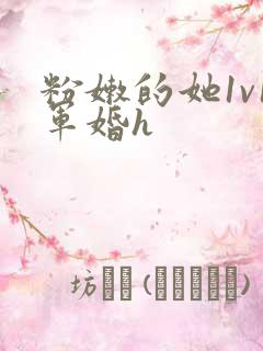 粉嫩的她1v1军婚h