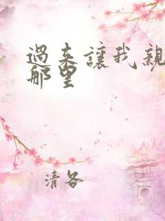 过来让我亲亲你那里