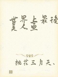 世界上最后一条美人鱼