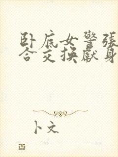 卧底女警张腿迎合交换献身小说