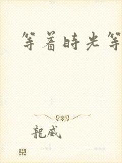 等着时光等着你