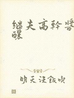 继夫高干酱酱酿酿