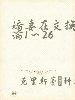 娇妻在交换中沉沦1～26