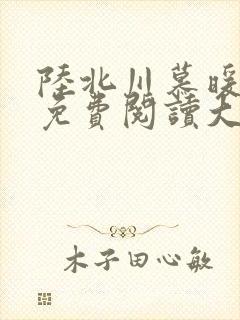 陆北川慕暖全文免费阅读大结局