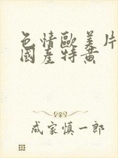 色情欧美片午夜国产特黄