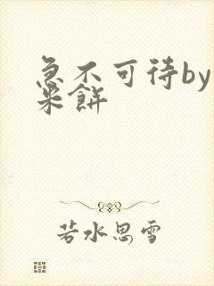 急不可待by小米饼