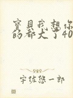 宝贝我想你了我的都大了404