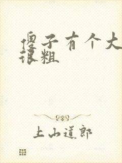 傻子有个大东西很粗