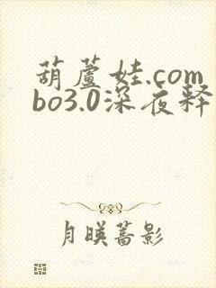 葫芦娃.combo3.0深夜释放自己