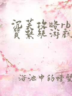 沉芙攻略rb优质系统游戏免费网页