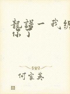 龙诺一 我缠定你了