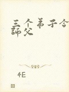 三个弟子合力弄师父