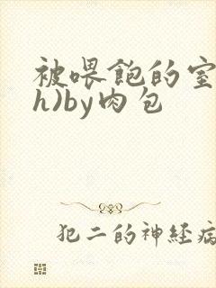 被喂饱的室友(h)by肉包