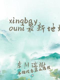 xingbayouni最新地址