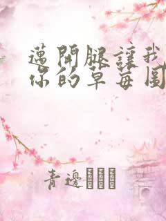 迈开腿让我看看你的草莓图