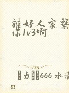 谁好人家系统让你1v3啊