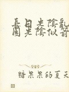 长日光阴乱作一团光阴似箭无弹窗