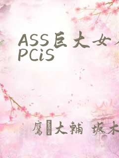ASS巨大女人PCiS