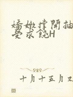 娇嫩撑开抽搐承受求饶H