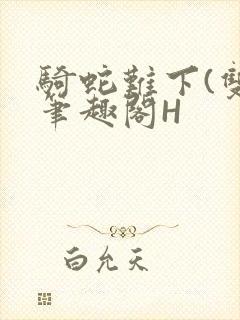 骑蛇难下(双)笔趣阁H