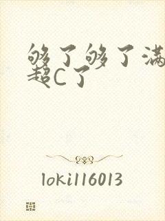 够了够了满C了超C了