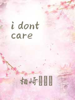 i dont care